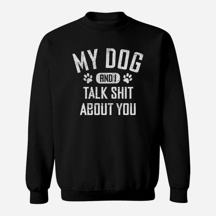 My Dog And I Talk About You Funny Sweat Shirt