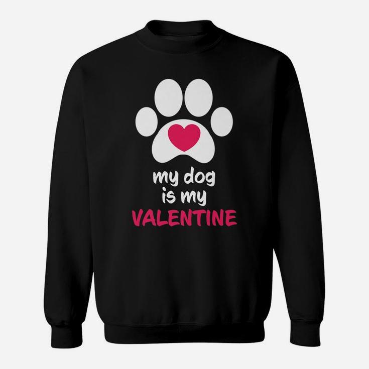 My Dog Is My Valentine Dogs Paws Cute Valentine Gift Sweat Shirt