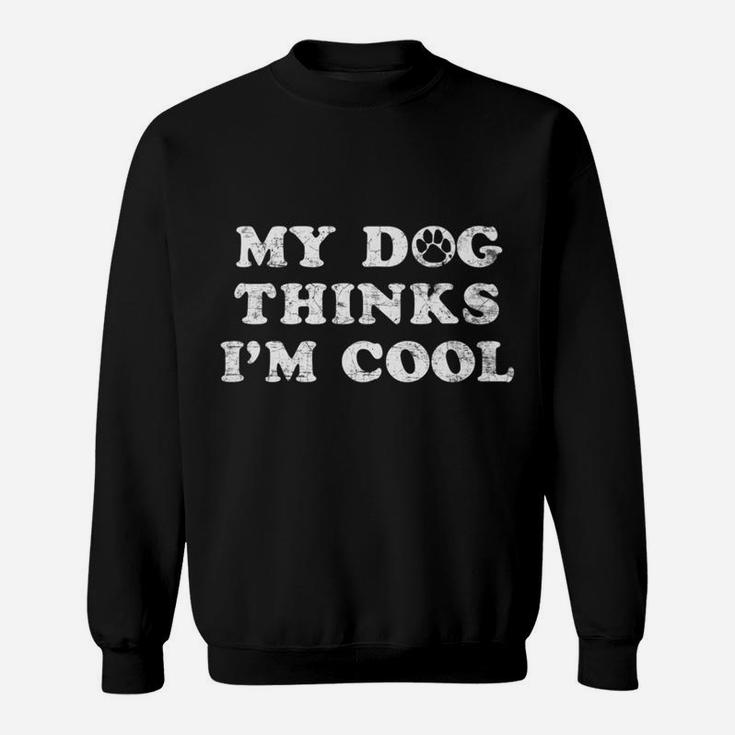 My Dog Thinks Im Cool Funny Pet Animal Lover Gifts Sweat Shirt