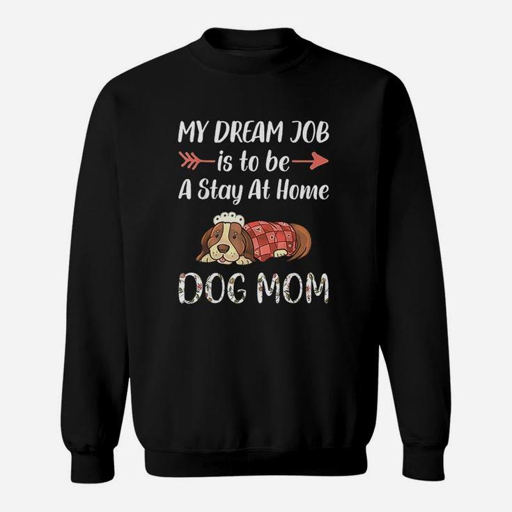 My Dream Job Is To Be A Stay At Home Dog Mom Sweat Shirt