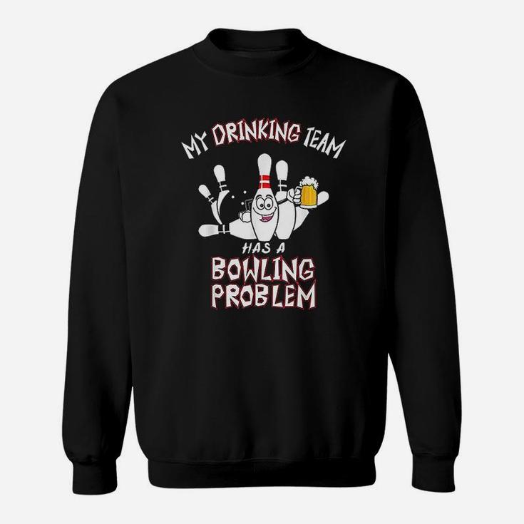 My Drinking Team Has A Bowling Problem Funny Dad Beer Strike Sweat Shirt