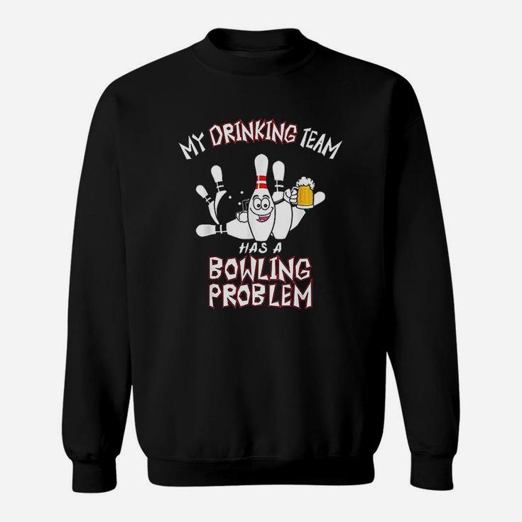 My Drinking Team Has A Bowling Problem Funny Sweat Shirt
