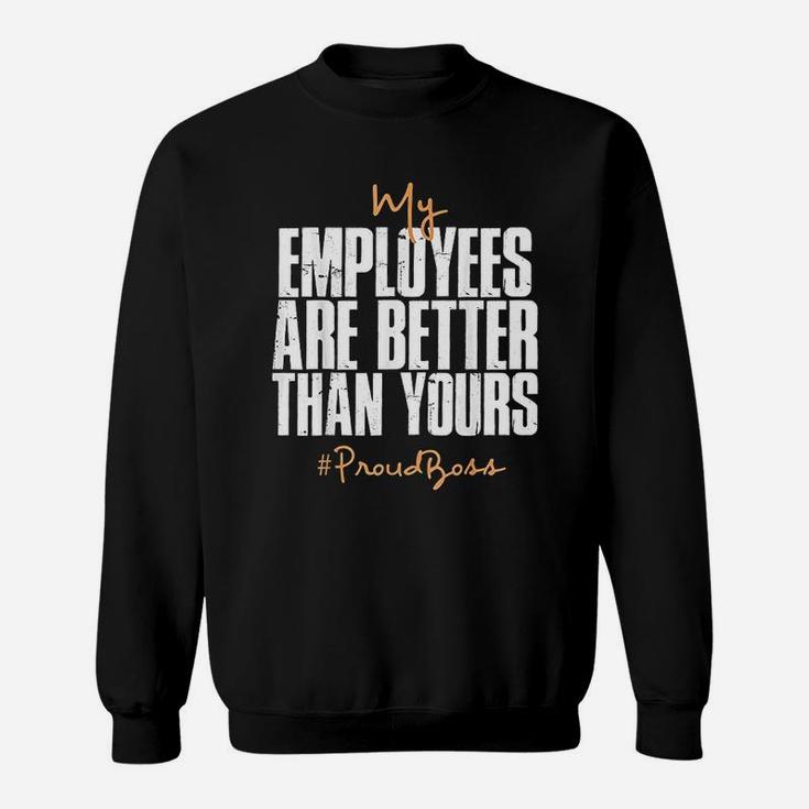 My Employees Are Better Than Yours Proud Boss Sweat Shirt