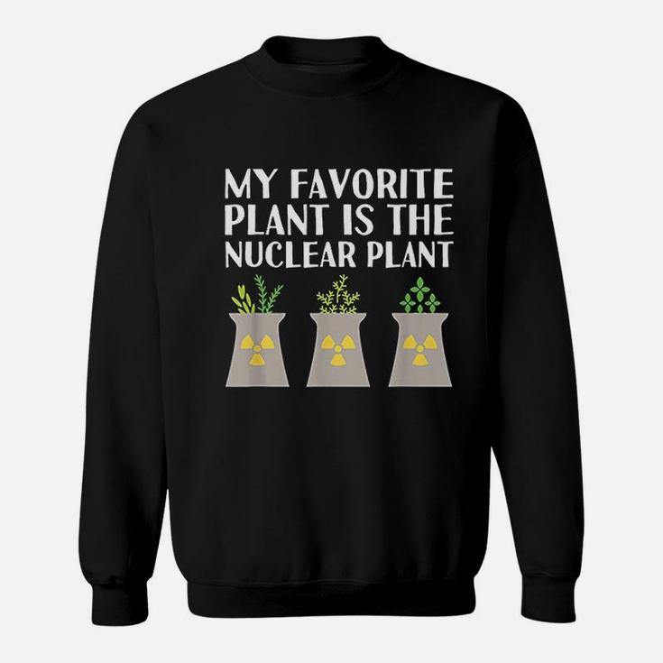 My Favorite Plant Is The Nuclear Plant Engineer Sweat Shirt