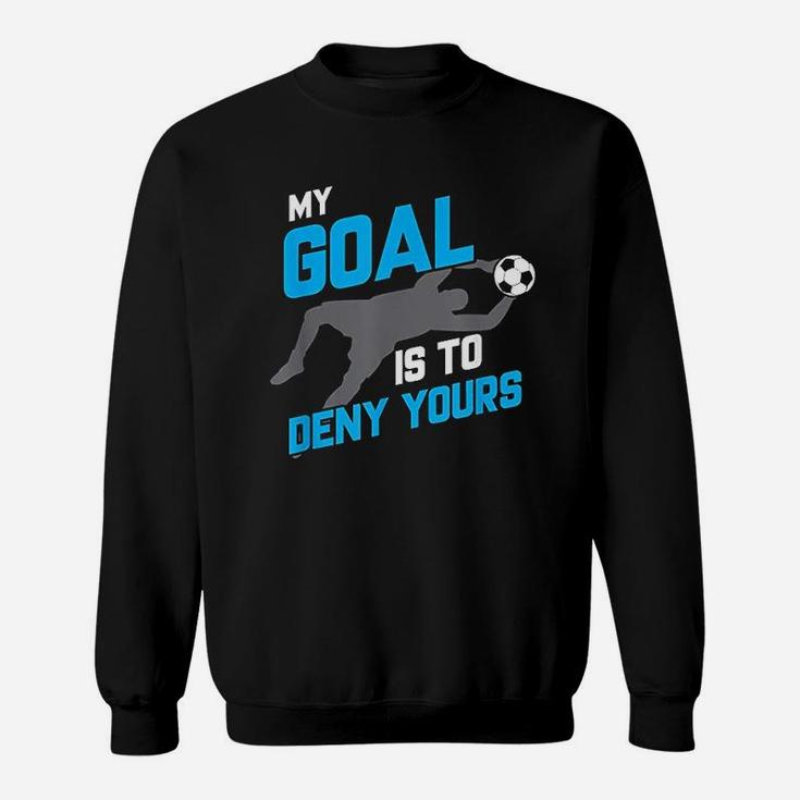 My Goal Is To Deny Yours Soccer Goalie Funny Soccer Ball Sweat Shirt