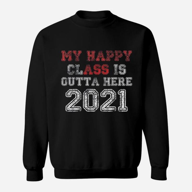 My Happy Class Is Outta Here 2021 Funny Graduation Sweat Shirt