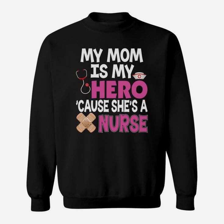 My Mom Is My Hero Cause Shes A Nurse Because Sweat Shirt