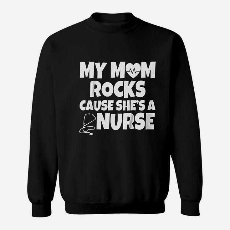 My Mom Rocks Cause She Is A Nurse Sweat Shirt