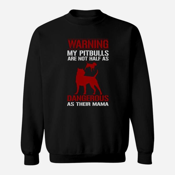 My Pitbulls Are Not Half As Dangerous As Their Mama Sweat Shirt