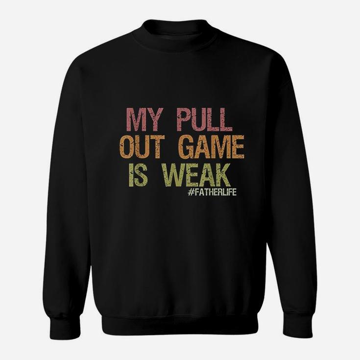 My Pull Out Game Is Weak Funny Dad Life Shirt Sweat Shirt