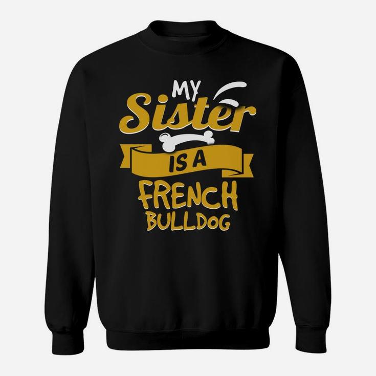 My Sister Is A French Bulldog Funny Dog Owner Sweat Shirt