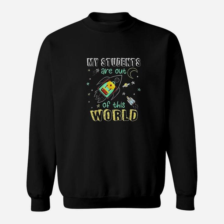 My Students Are Out Of This World Space Funny Teacher Gift Sweat Shirt