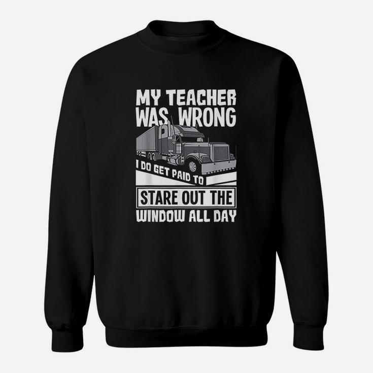 My Teacher Was Wrong Funny Trucker Gift Truck Driver Sweat Shirt