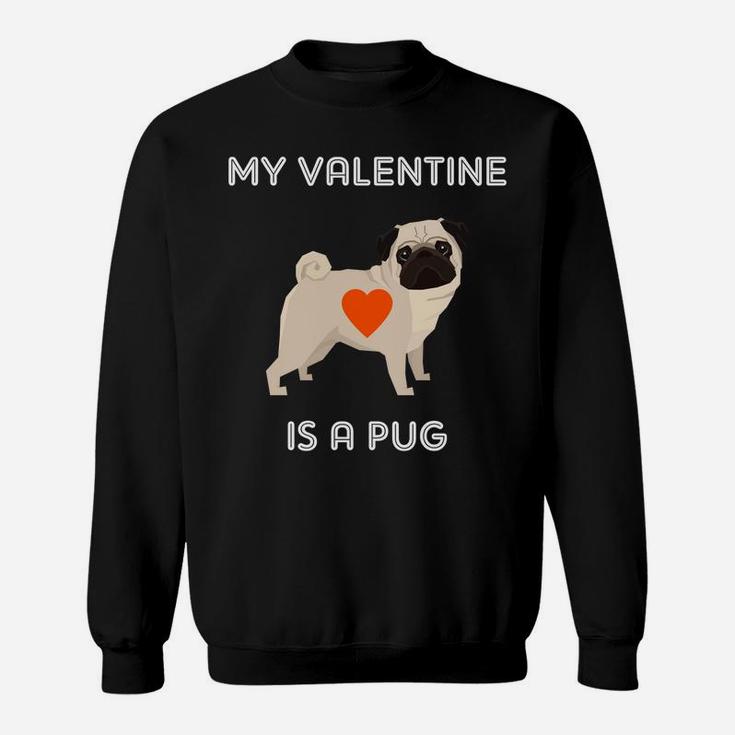 My Valentine Is A Pug Dog For Valentines Day Sweat Shirt