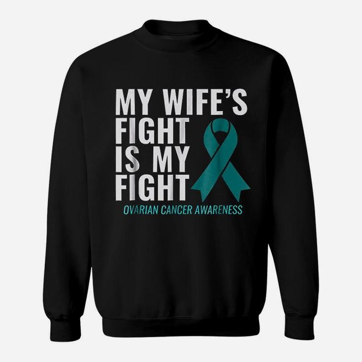 My Wife Is Fight Is My Fight Ovarian Canker Awareness Sweatshirt