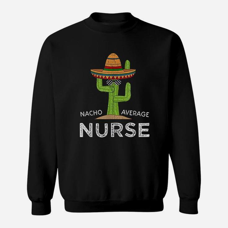 Nacho Average Nurse, funny nursing gifts Sweat Shirt