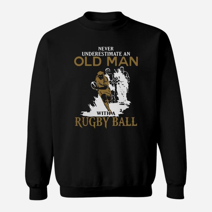 Never Underestimate An Old Man With A Rugby Ball Sweat Shirt