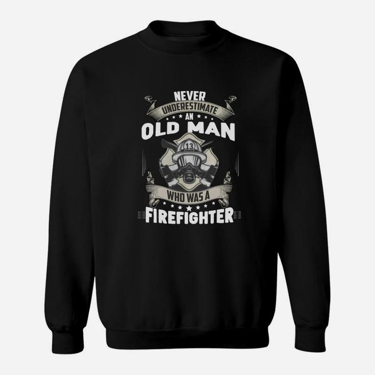 Never Underestimate Old Man Who Was A Firefighter Sweatshirt