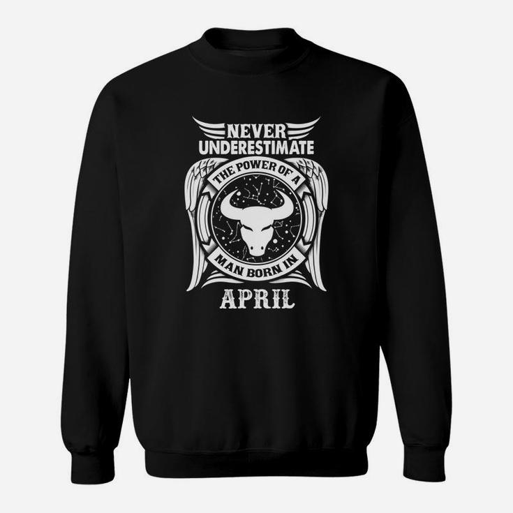 Never Underestimate The Power Of A Man Born In April Sweatshirt