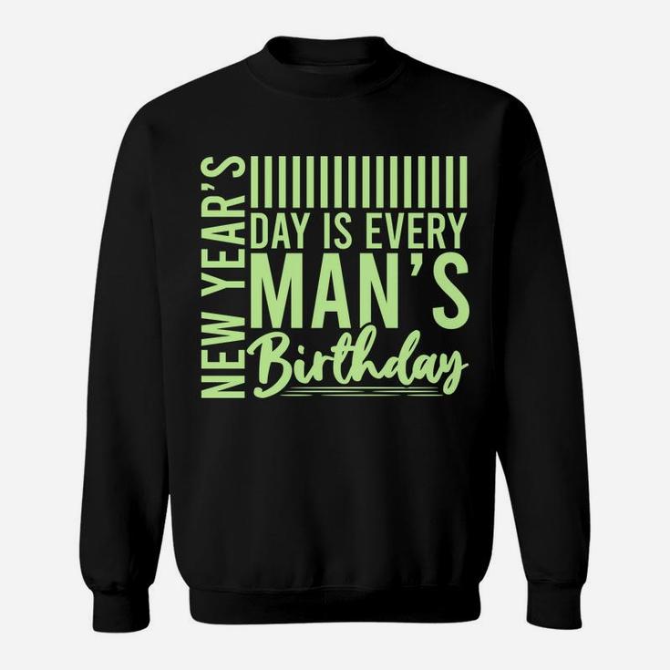 New Years Day Is Every Mans Birthday Funny Gift Sweatshirt