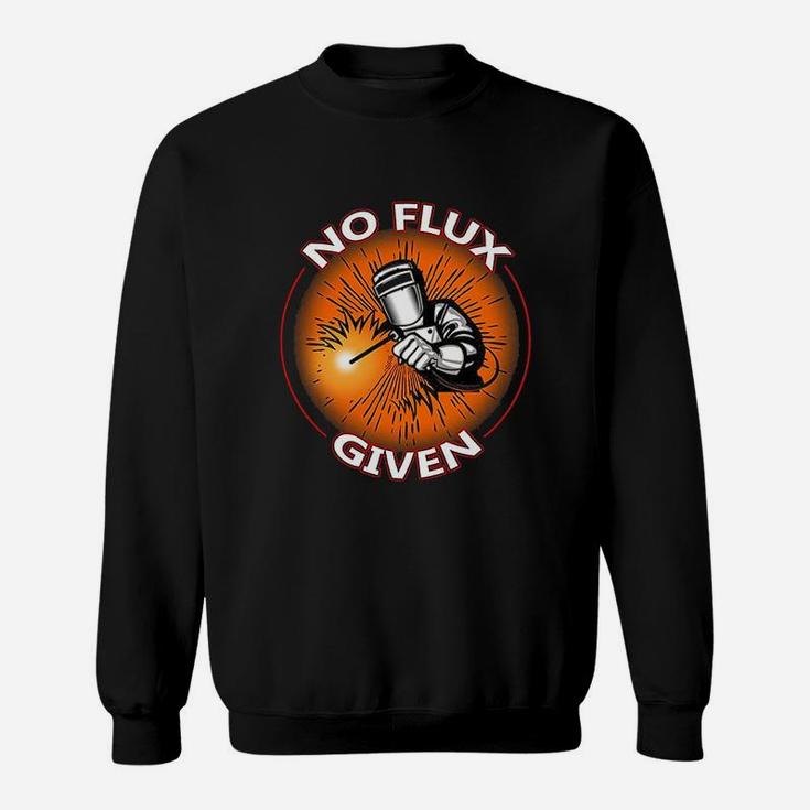 No Flux Given Funny Welder For Welding Dads Sweat Shirt