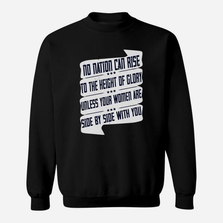 No Nation Can Rise To The Height Of Glory Unless Your Women Are Side By Side With You Sweat Shirt