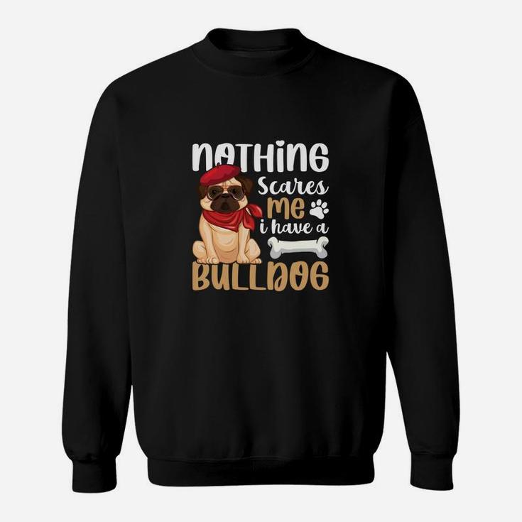 Nothings Scares Me I Have A Bulldog, Gifts For Dog Lovers Sweatshirt