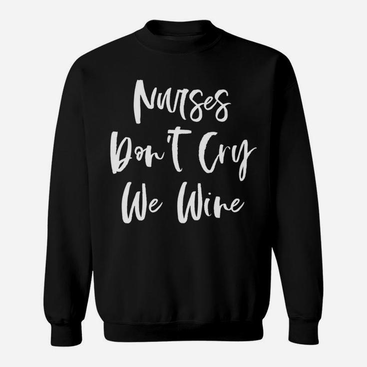 Nurses Dont Cry We Wine Lover Funny Nurse Gifts Sweat Shirt