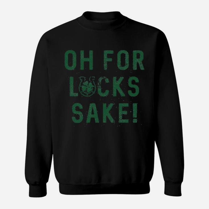 Oh For Lucks Sake Shamrock Clover Cool Saint Patricks Day Sweat Shirt