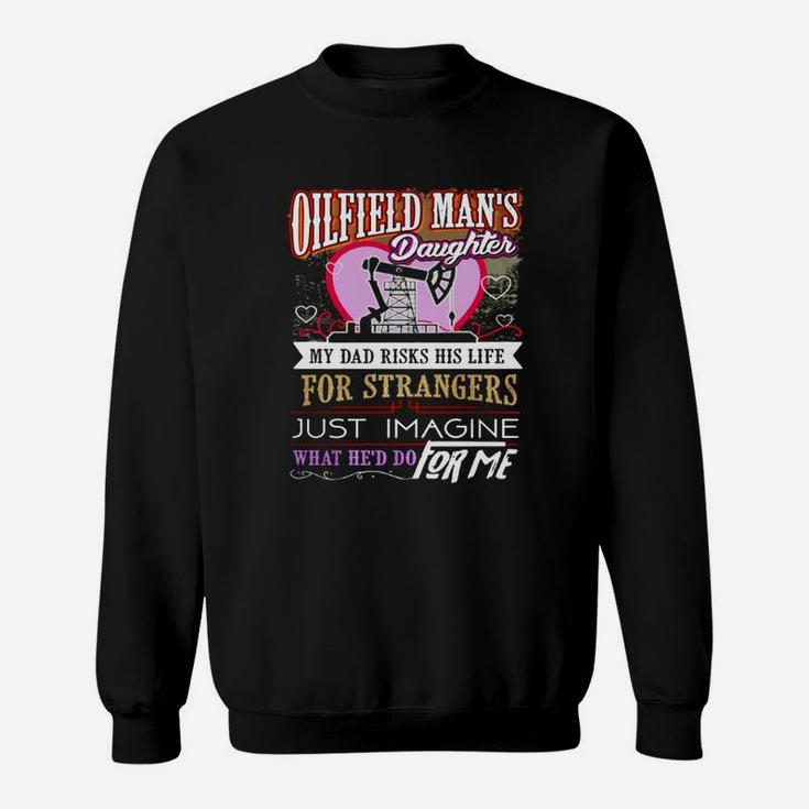 Oilfield Mans Daughter - Men's My Dad Risks His Life Sweatshirt