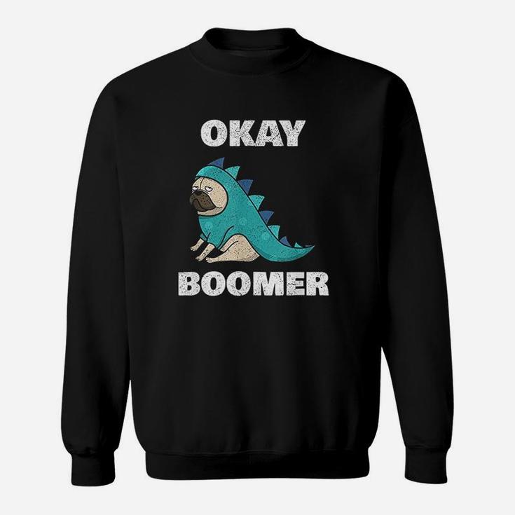 Ok Boomer Funny Ok Boomer Dinosaur Pug Okay Boomer Sweat Shirt