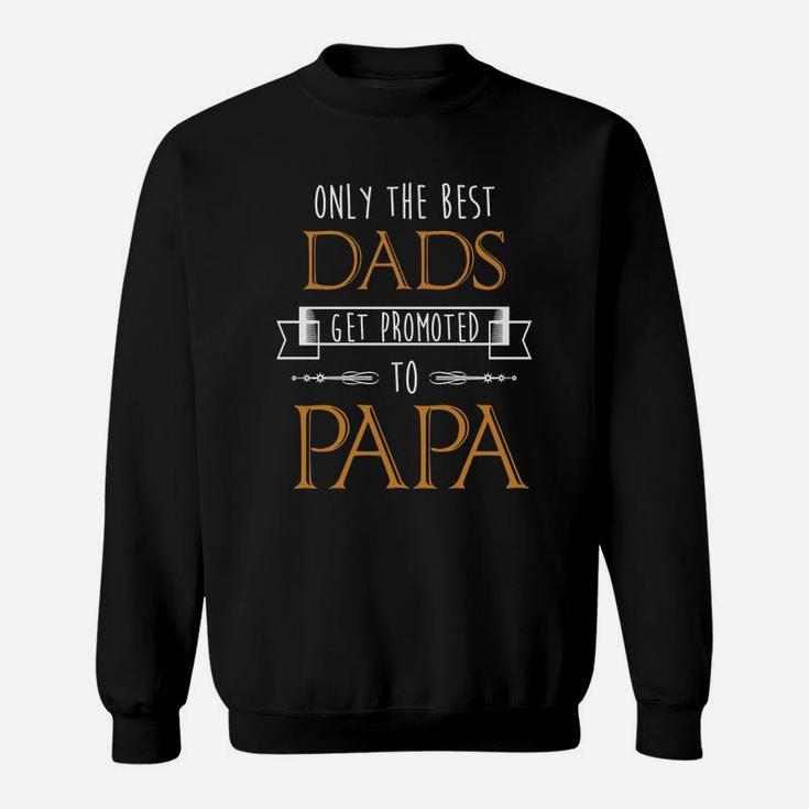 Only Best Dads Get Promoted To Papa Sweat Shirt