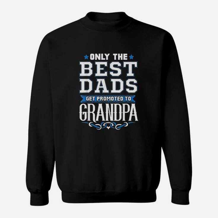 Only The Best Dads Get Promoted To Grandpa Sweat Shirt