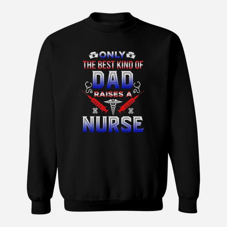 Only The Best Kind Of Dad Raises A Nurse Funny Gift Sweat Shirt