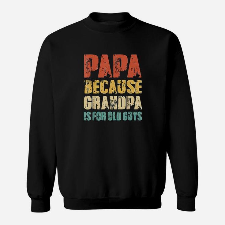 Papa Because Grandpa Is For Old Guys Vintage Retro Dad Gifts Sweat Shirt