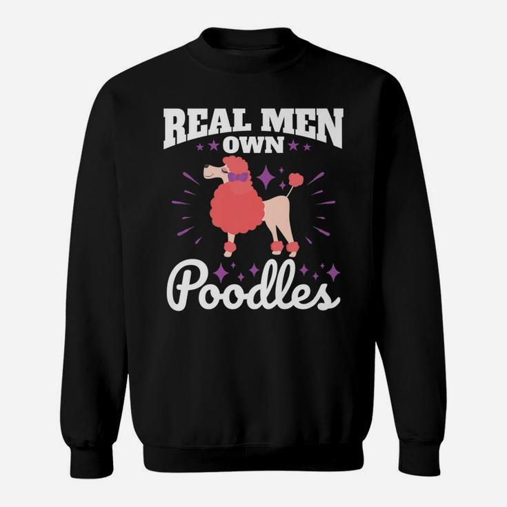 Poodle Real Men Own Poodles Funny Dog Dad Gifts Sweat Shirt