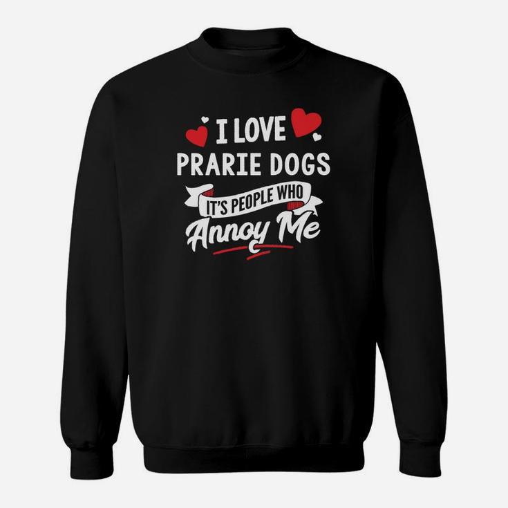 Prarie Dogs Gift I Love Prarie Dogs Sweat Shirt