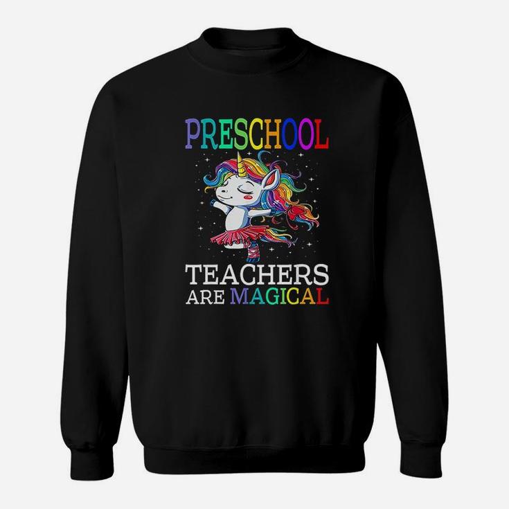 Preschool Teachers Are Magical Unicorn Sweat Shirt