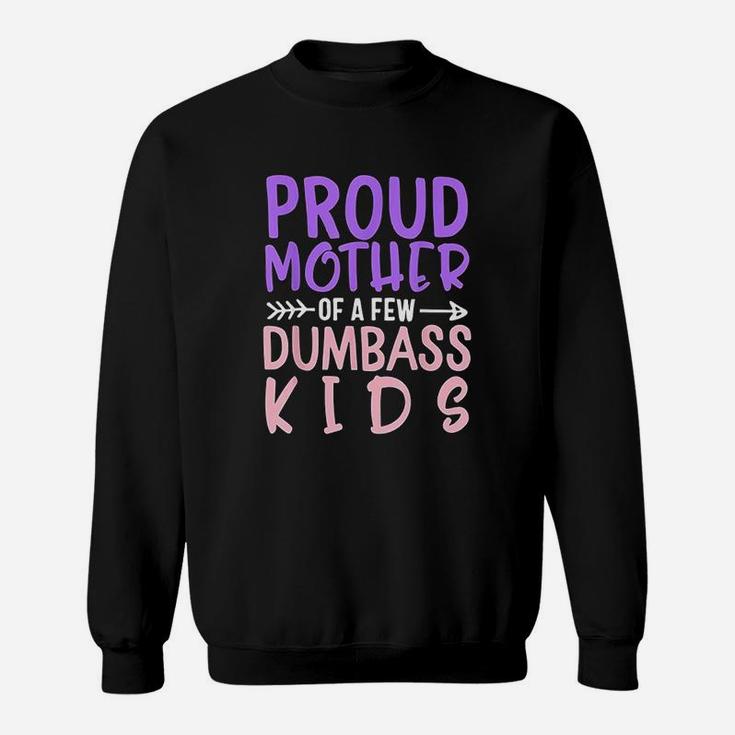 Proud Mother Of A Few Dumbass Kids Mothers Day Sweat Shirt