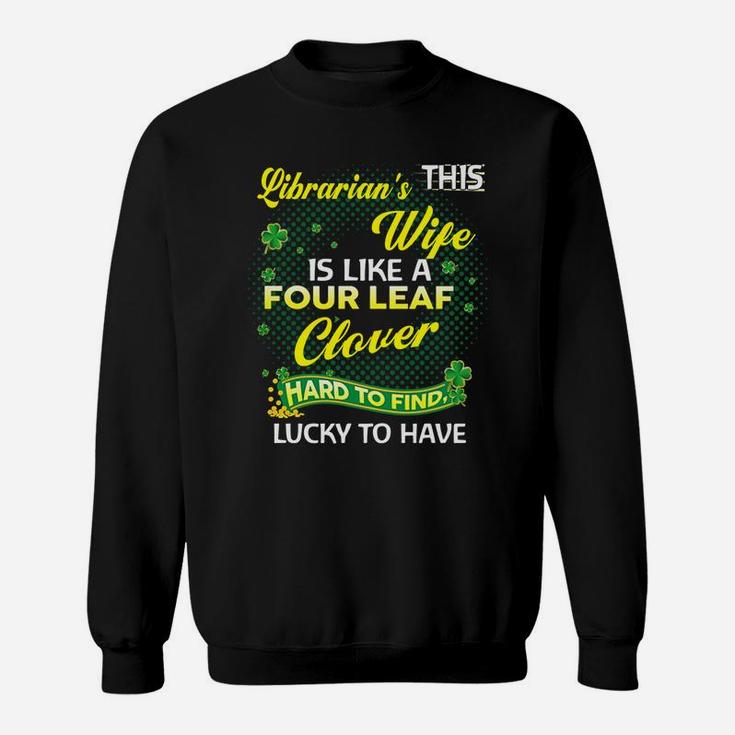 Proud Wife Of This Librarian Is Hard To Find Lucky To Have St Patricks Shamrock Funny Husband Gift Sweat Shirt