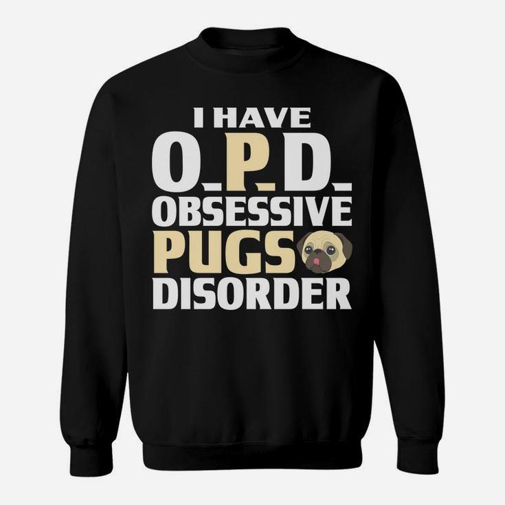 Pug I Have Opd Obsessive Pugs Disorder Funny Gifts Sweat Shirt