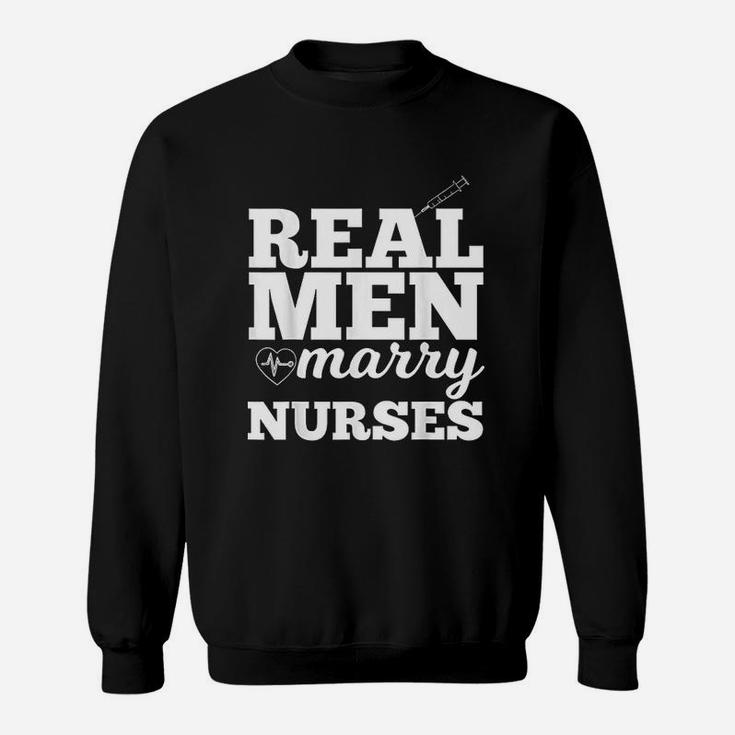 Real Men Marry Nurses For Nurse Husband Sweat Shirt