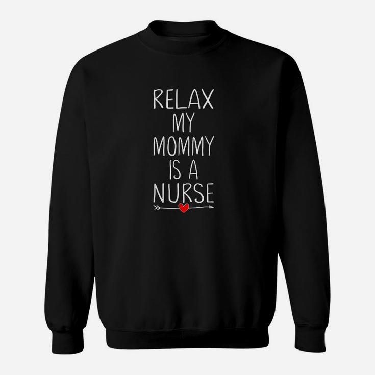 Relax My Mom Is A Nurse Funny, funny nursing gifts Sweat Shirt