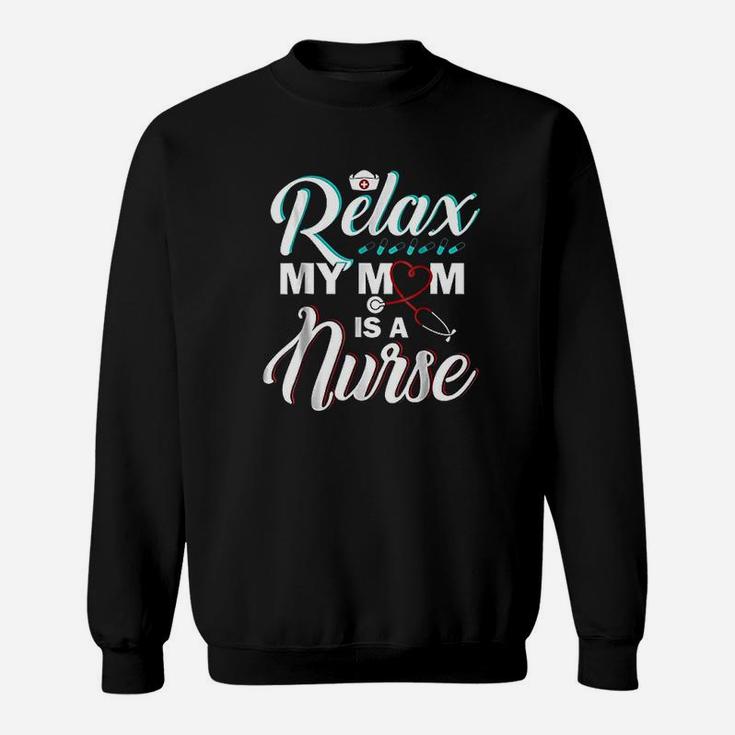 Relax My Mom Is A Nurse  Funny Nurse Sweat Shirt