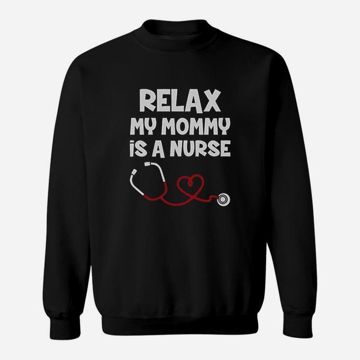 Relax My Mommy Is A Nurse Funny Mom Nurse Gift Baby Sweat Shirt
