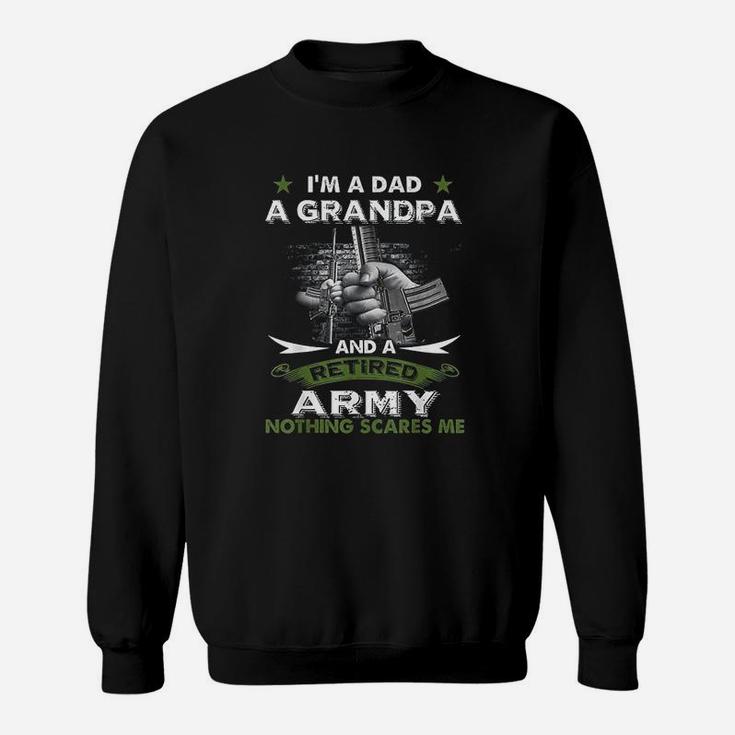 Retired Army I Am A Dad A Grandpa Nothing Scares Me Sweat Shirt