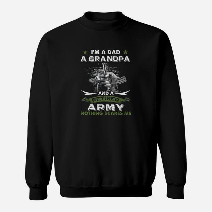 Retired Army Im A Dad A Grandpa Nothing Scares Me Sweat Shirt