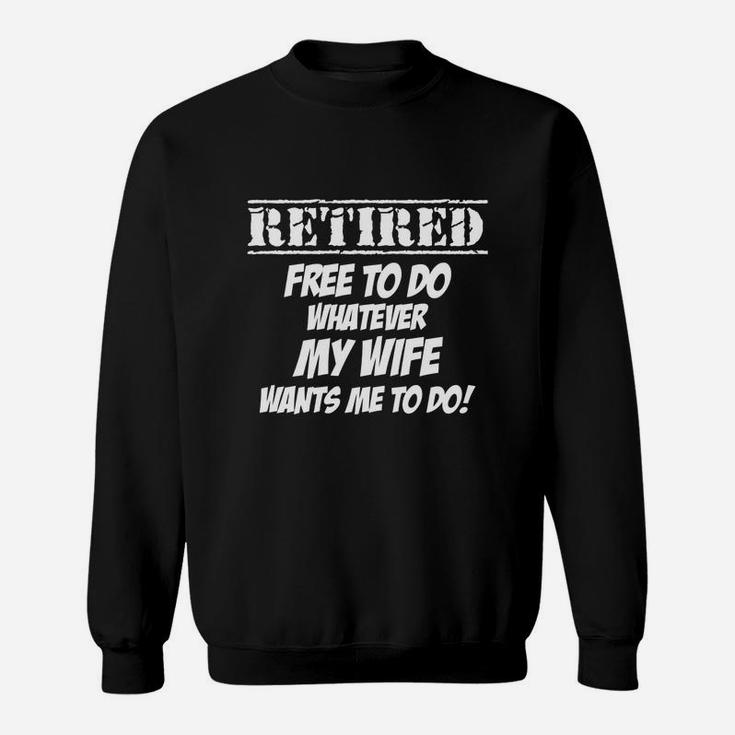 Retired Free Do To Whatever My Wife Wants Me To Do Sweatshirt