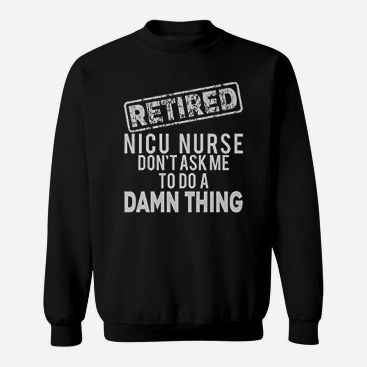 Retired Nicu Nurse Pun Sweat Shirt