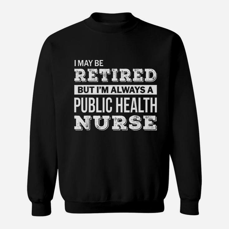Retired Public Health Nurse Gift Funny Retirement Sweat Shirt